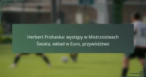 Herbert Prohaska: występy w Mistrzostwach Świata, wkład w Euro, przywództwo