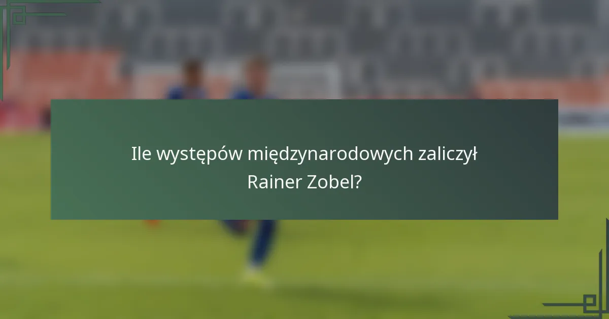 Ile występów międzynarodowych zaliczył Rainer Zobel?