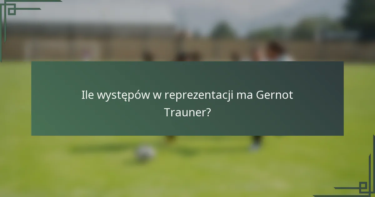 Ile występów w reprezentacji ma Gernot Trauner?