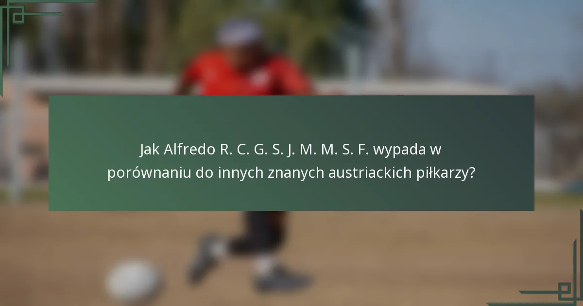 Jak Alfredo R. C. G. S. J. M. M. S. F. wypada w porównaniu do innych znanych austriackich piłkarzy?