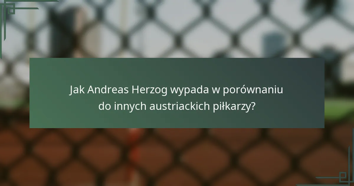 Jak Andreas Herzog wypada w porównaniu do innych austriackich piłkarzy?