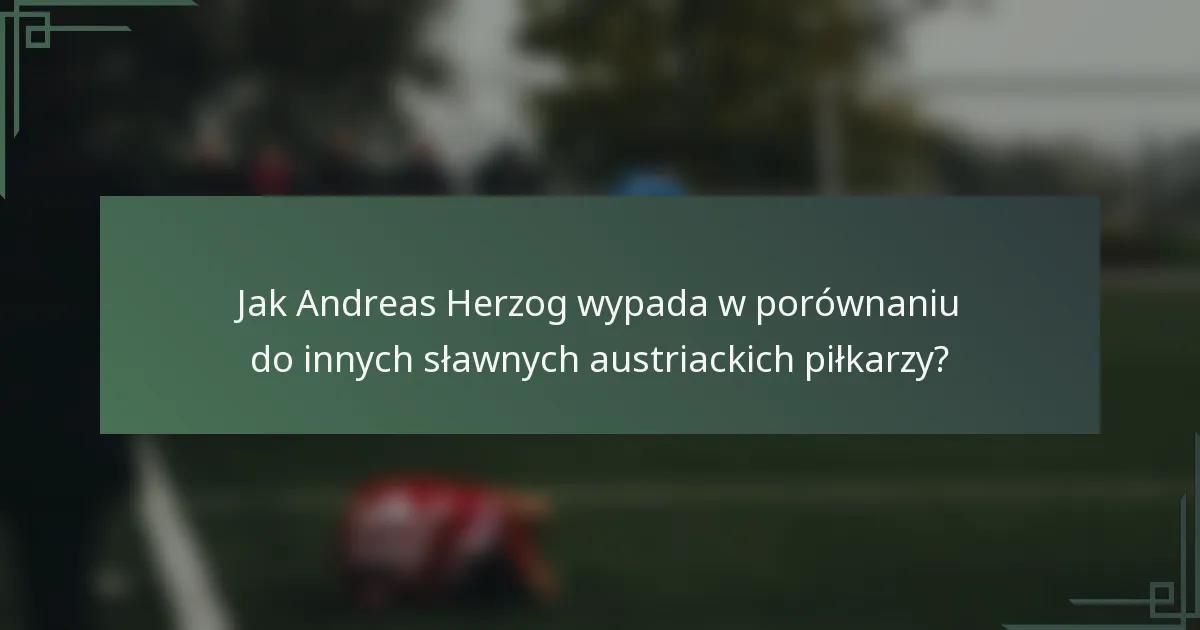 Jak Andreas Herzog wypada w porównaniu do innych sławnych austriackich piłkarzy?