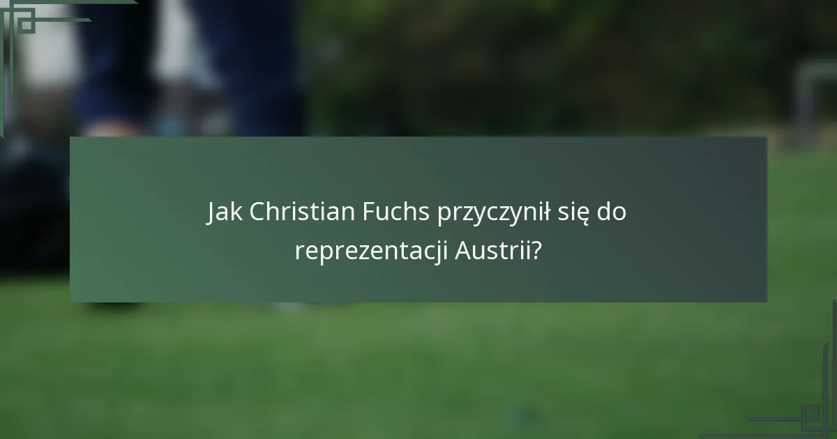 Jak Christian Fuchs przyczynił się do reprezentacji Austrii?