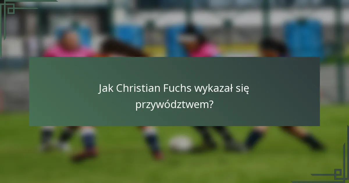 Jak Christian Fuchs wykazał się przywództwem?