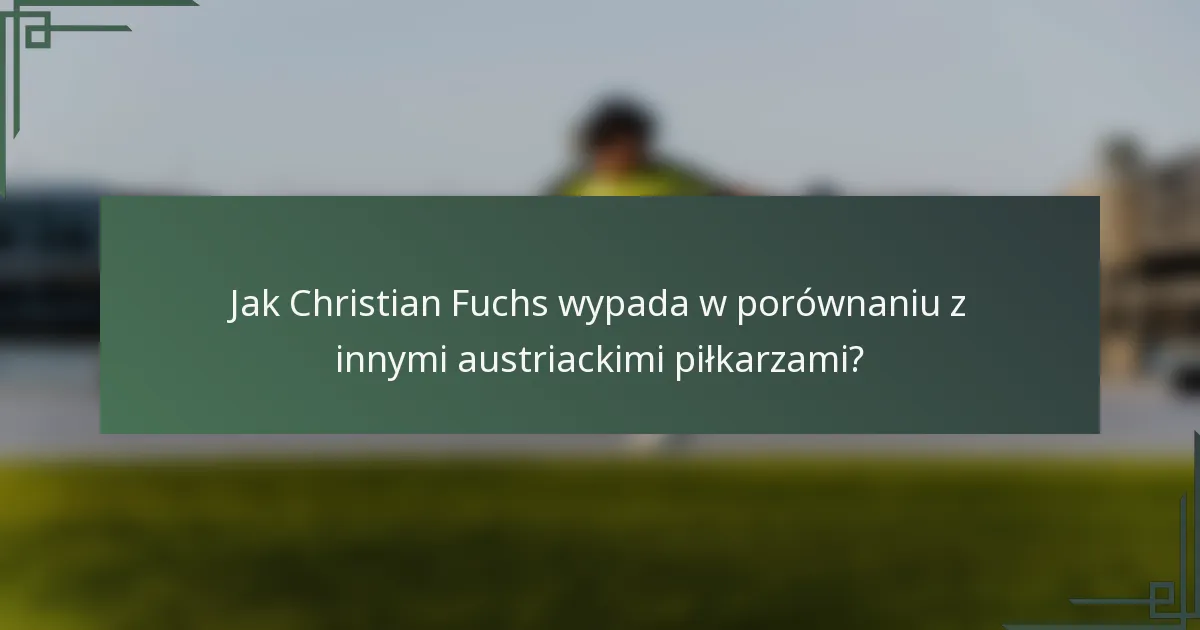 Jak Christian Fuchs wypada w porównaniu z innymi austriackimi piłkarzami?