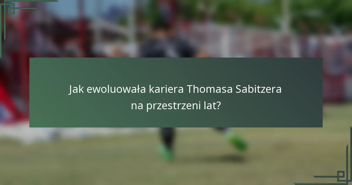 Jak ewoluowała kariera Thomasa Sabitzera na przestrzeni lat?