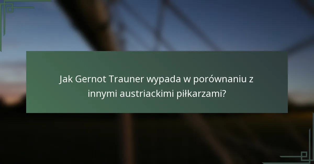 Jak Gernot Trauner wypada w porównaniu z innymi austriackimi piłkarzami?