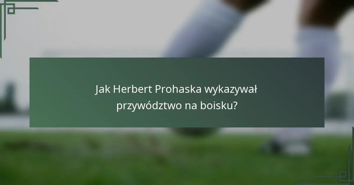 Jak Herbert Prohaska wykazywał przywództwo na boisku?