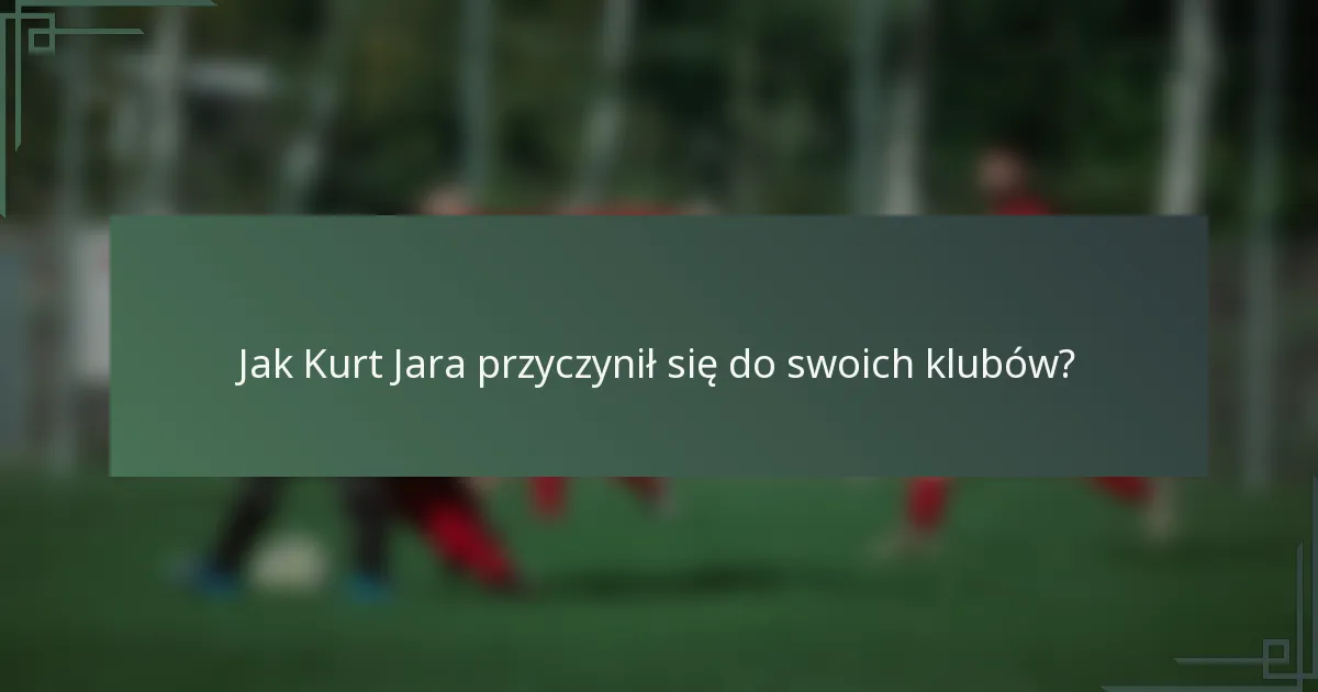 Jak Kurt Jara przyczynił się do swoich klubów?