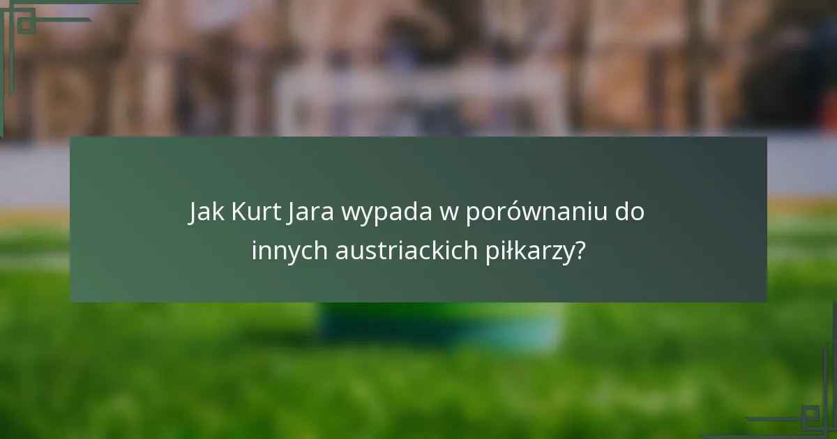 Jak Kurt Jara wypada w porównaniu do innych austriackich piłkarzy?