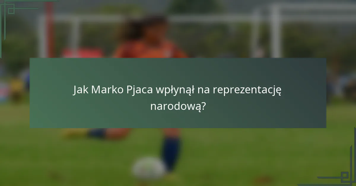 Jak Marko Pjaca wpłynął na reprezentację narodową?
