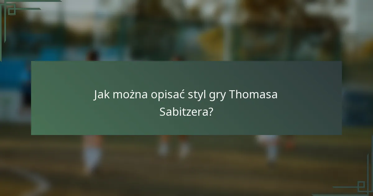 Jak można opisać styl gry Thomasa Sabitzera?
