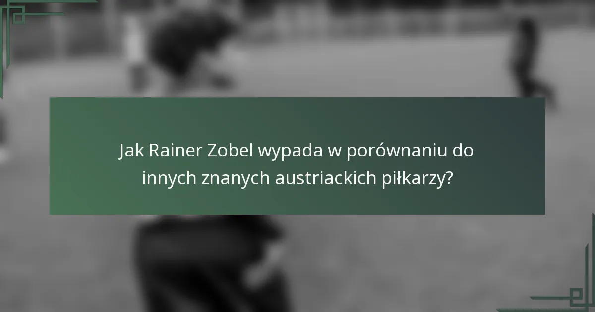 Jak Rainer Zobel wypada w porównaniu do innych znanych austriackich piłkarzy?