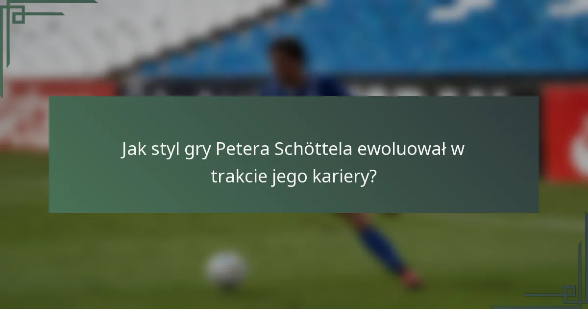 Jak styl gry Petera Schöttela ewoluował w trakcie jego kariery?
