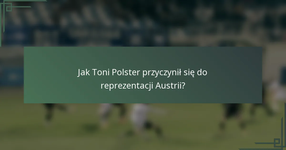 Jak Toni Polster przyczynił się do reprezentacji Austrii?