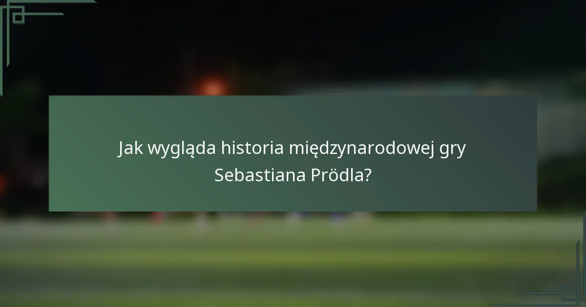 Jak wygląda historia międzynarodowej gry Sebastiana Prödla?