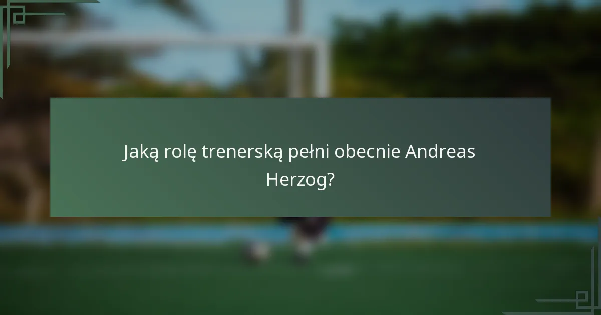 Jaką rolę trenerską pełni obecnie Andreas Herzog?