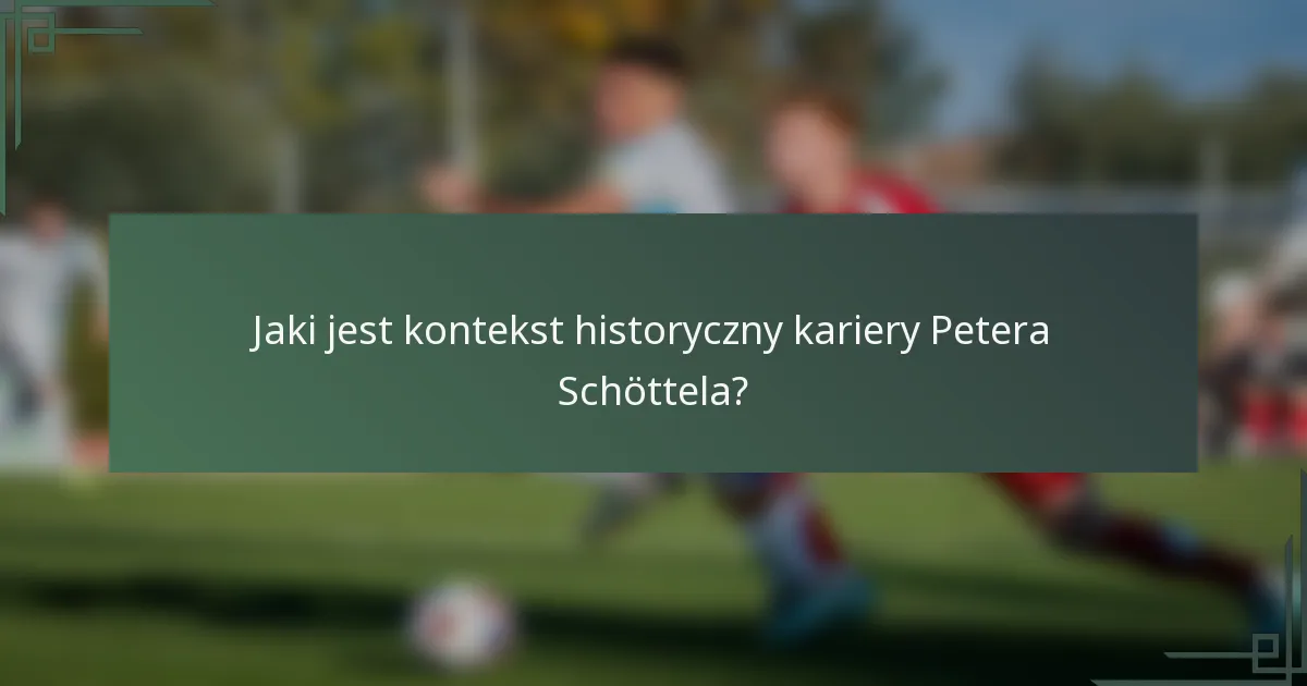 Jaki jest kontekst historyczny kariery Petera Schöttela?