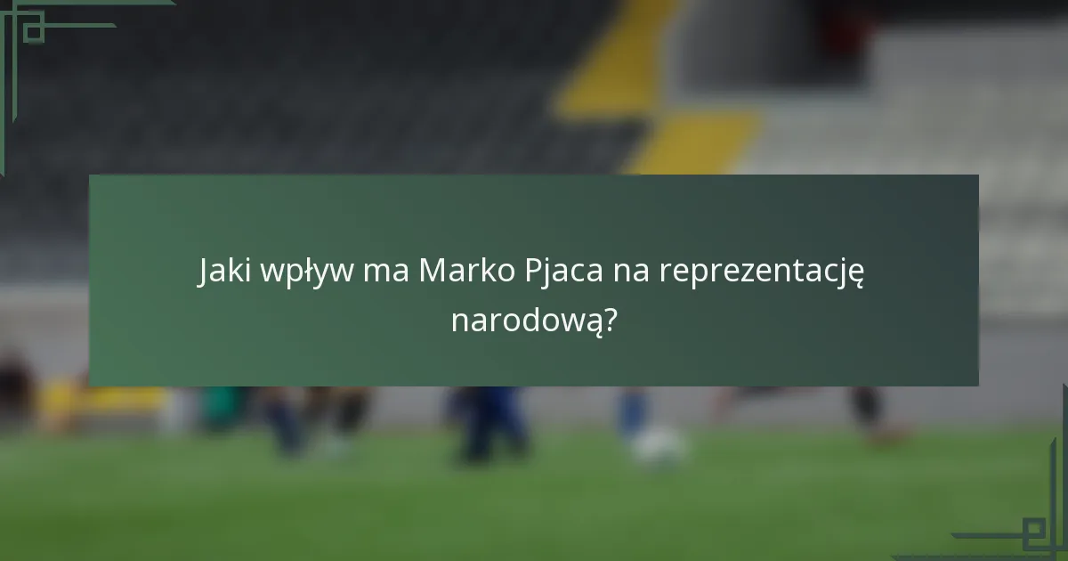 Jaki wpływ ma Marko Pjaca na reprezentację narodową?