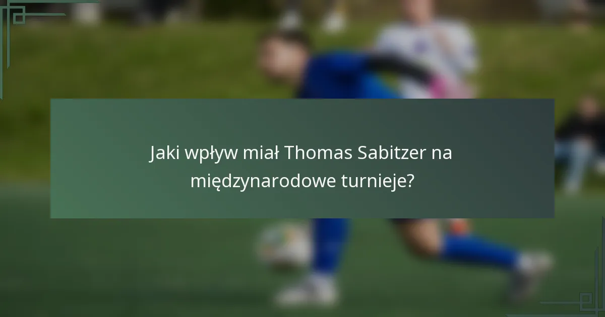 Jaki wpływ miał Thomas Sabitzer na międzynarodowe turnieje?
