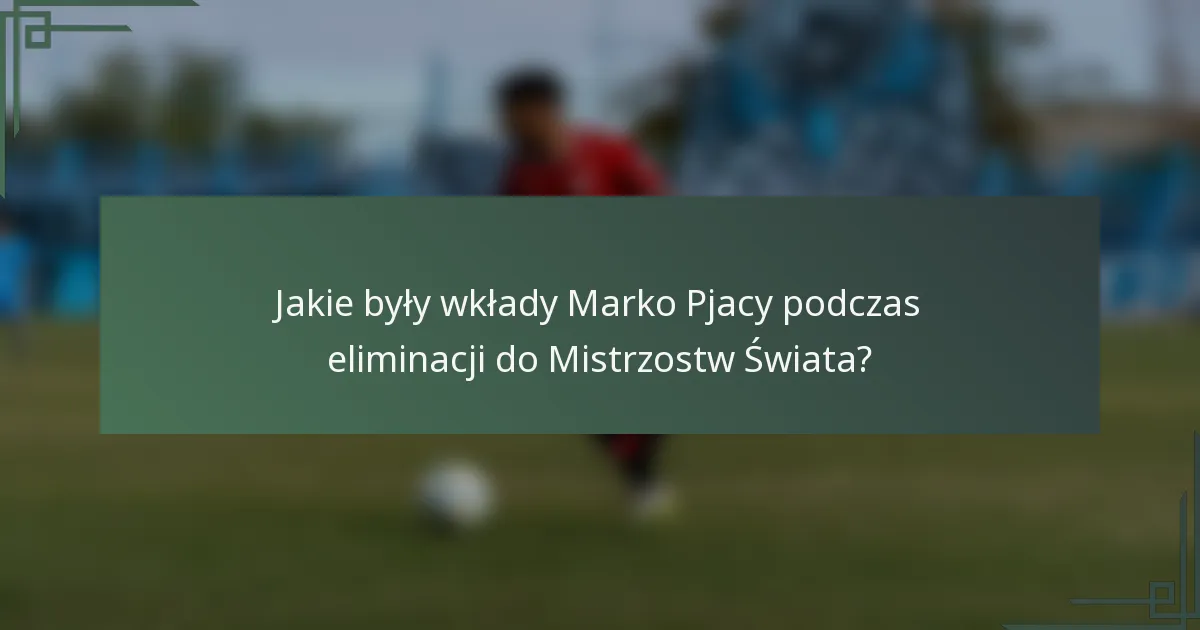 Jakie były wkłady Marko Pjacy podczas eliminacji do Mistrzostw Świata?