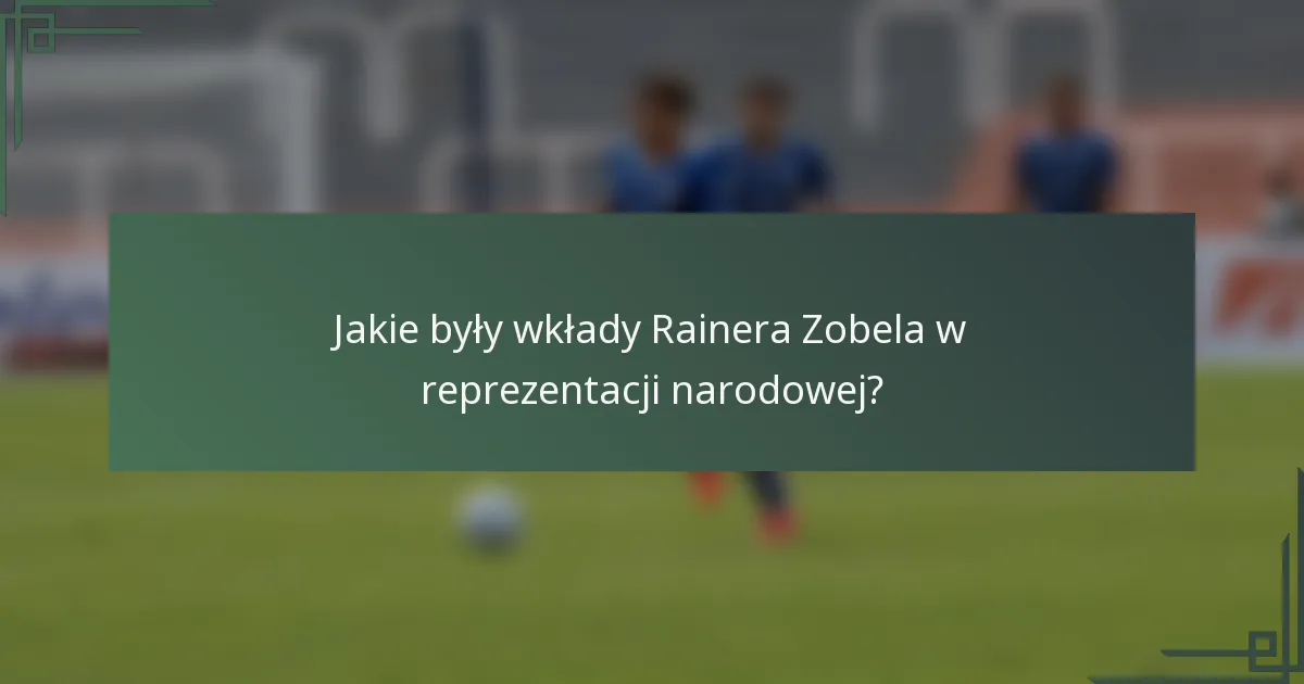 Jakie były wkłady Rainera Zobela w reprezentacji narodowej?