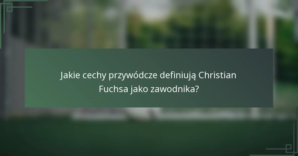 Jakie cechy przywódcze definiują Christian Fuchsa jako zawodnika?