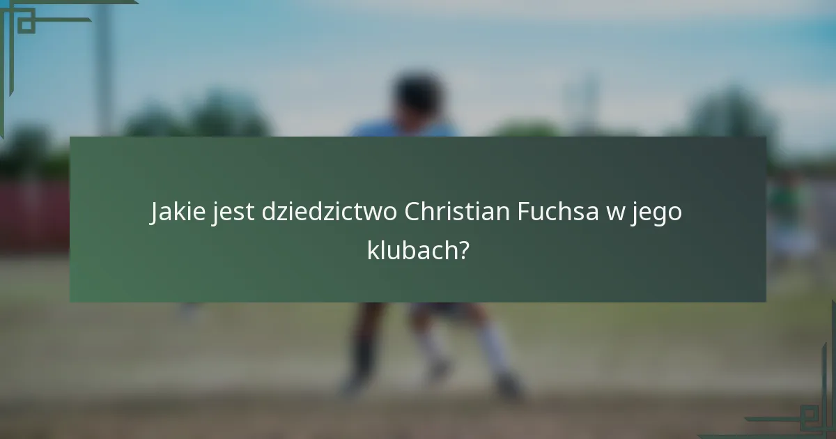 Jakie jest dziedzictwo Christian Fuchsa w jego klubach?