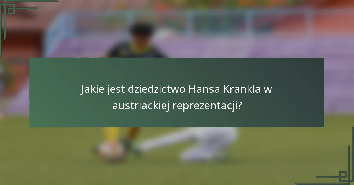 Jakie jest dziedzictwo Hansa Krankla w austriackiej reprezentacji?
