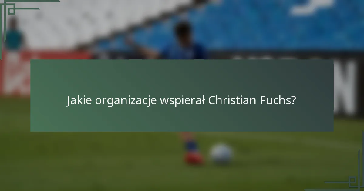 Jakie organizacje wspierał Christian Fuchs?