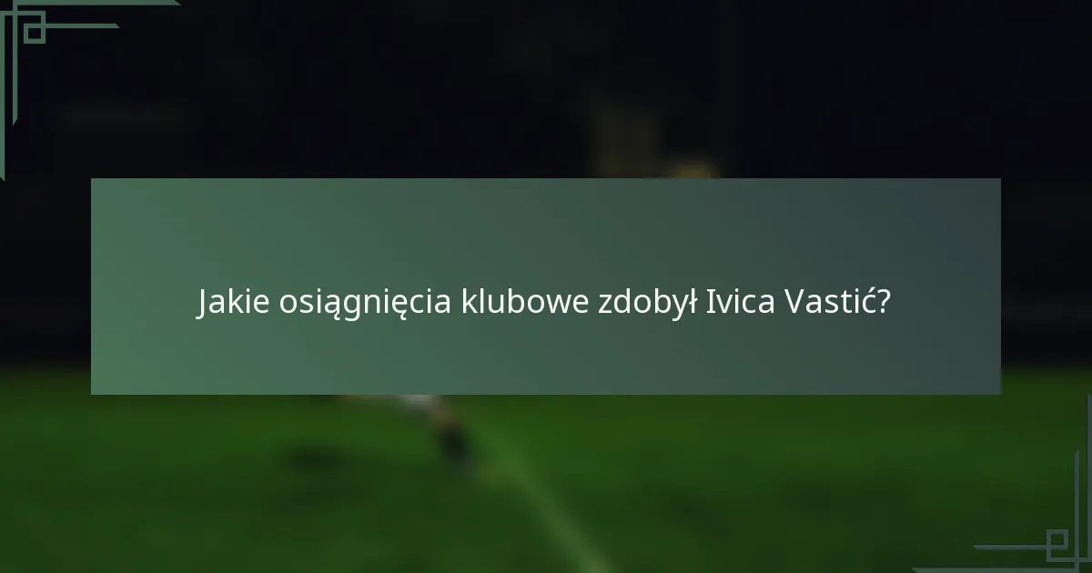 Jakie osiągnięcia klubowe zdobył Ivica Vastić?