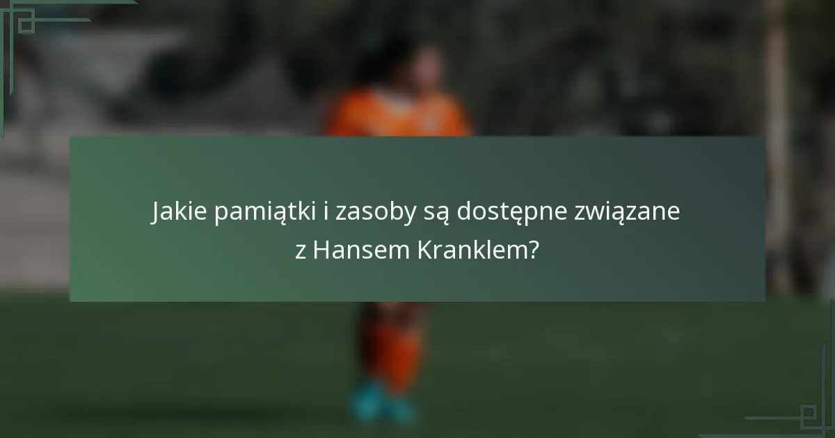 Jakie pamiątki i zasoby są dostępne związane z Hansem Kranklem?