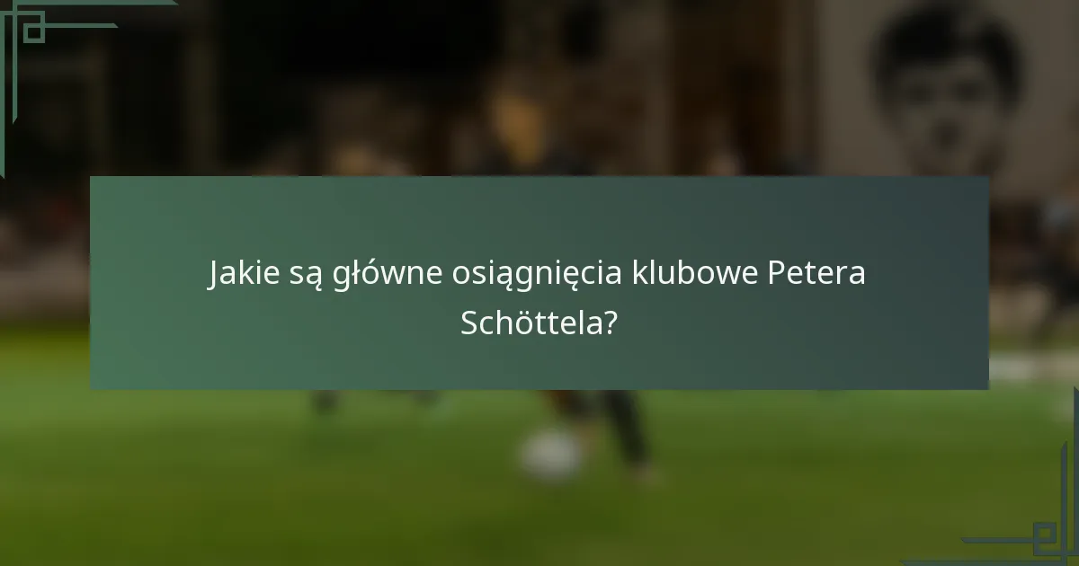 Jakie są główne osiągnięcia klubowe Petera Schöttela?