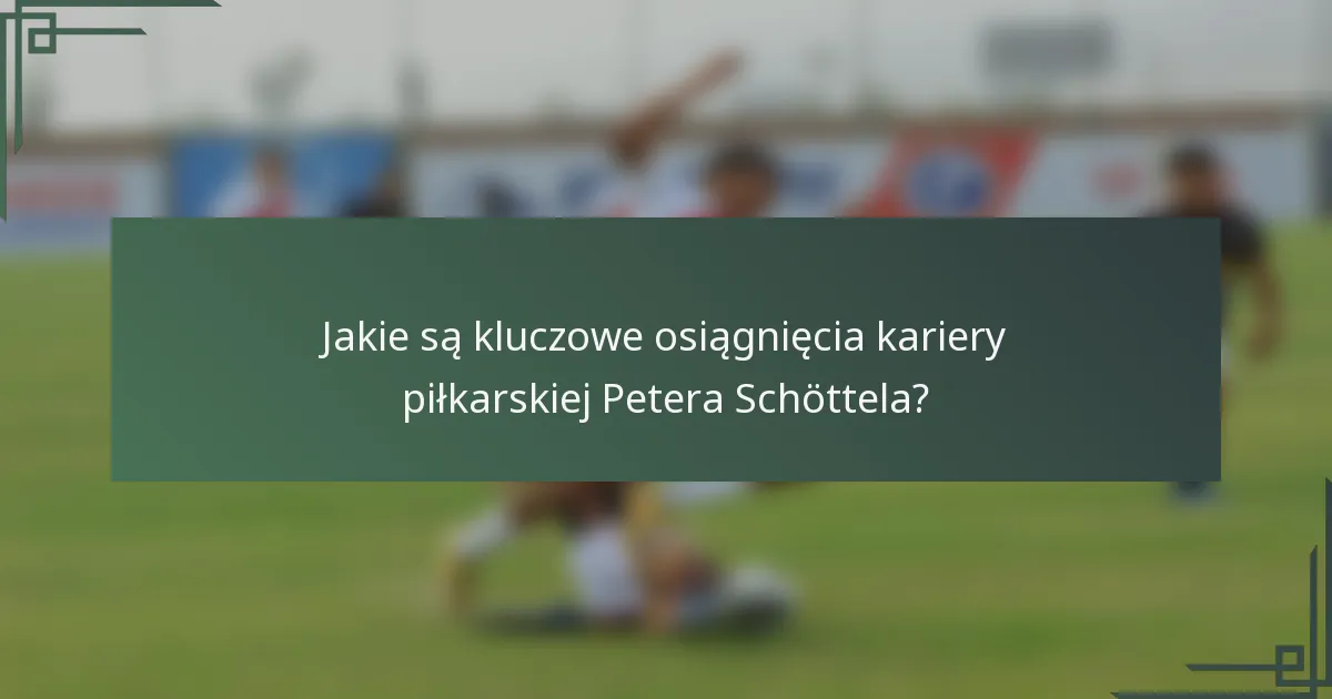 Jakie są kluczowe osiągnięcia kariery piłkarskiej Petera Schöttela?