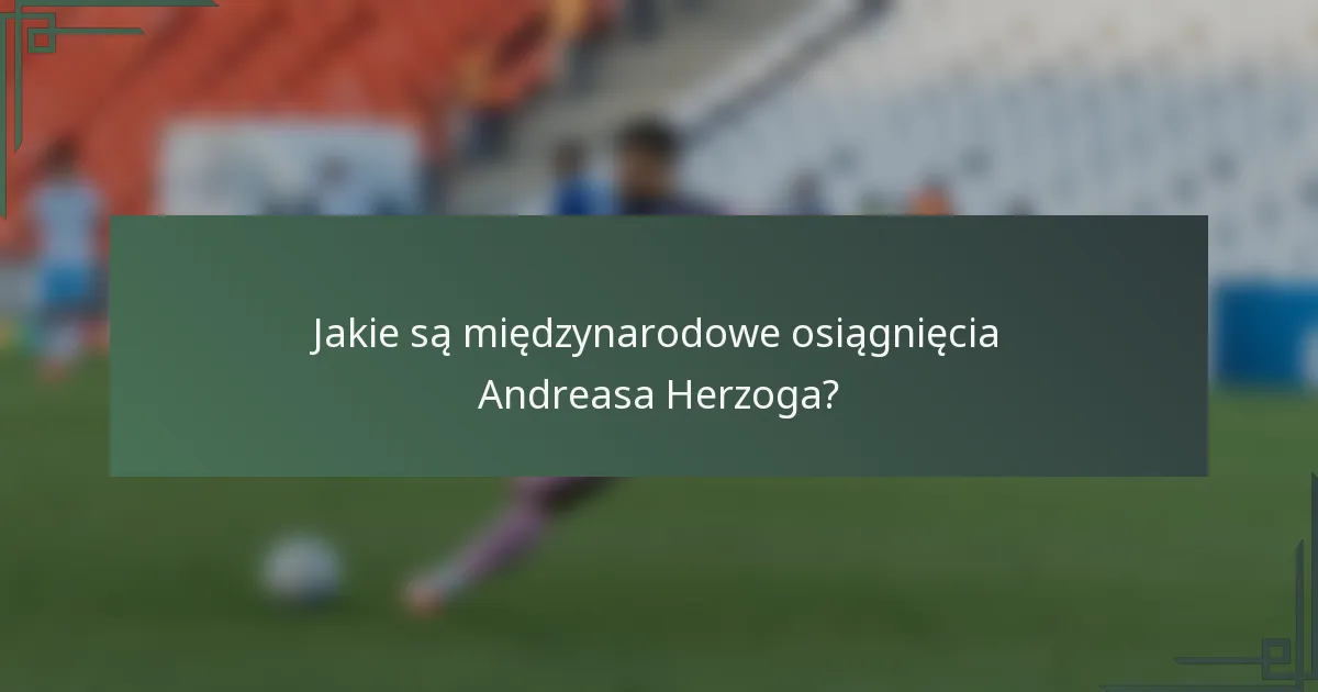 Jakie są międzynarodowe osiągnięcia Andreasa Herzoga?