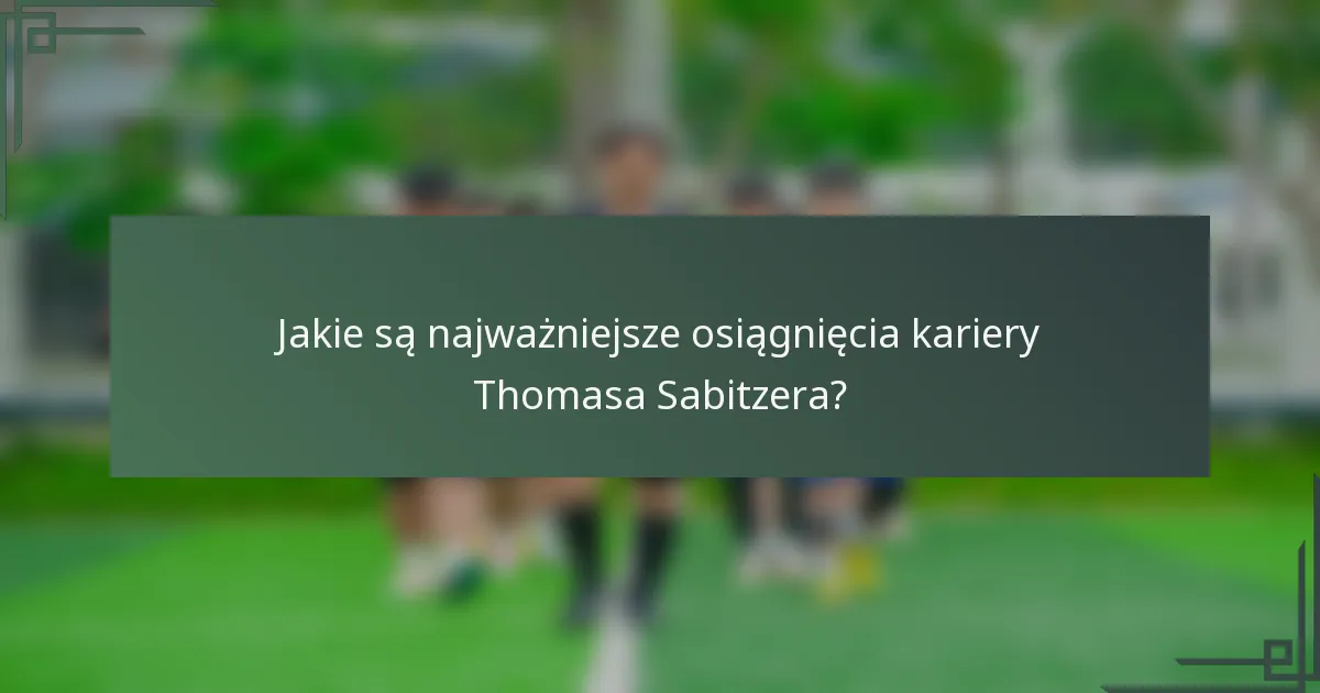 Jakie są najważniejsze osiągnięcia kariery Thomasa Sabitzera?