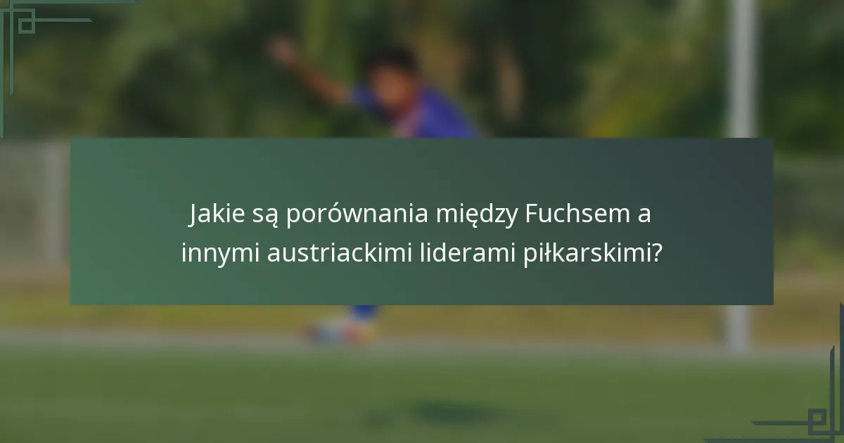 Jakie są porównania między Fuchsem a innymi austriackimi liderami piłkarskimi?