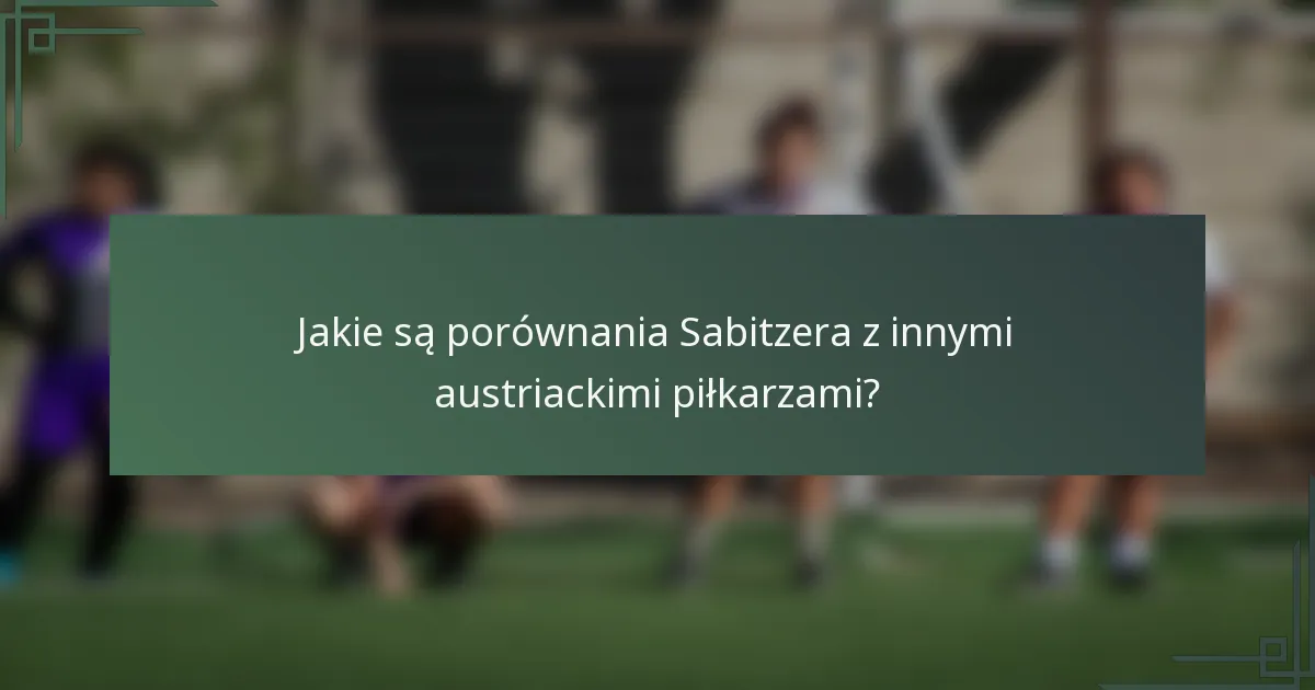 Jakie są porównania Sabitzera z innymi austriackimi piłkarzami?
