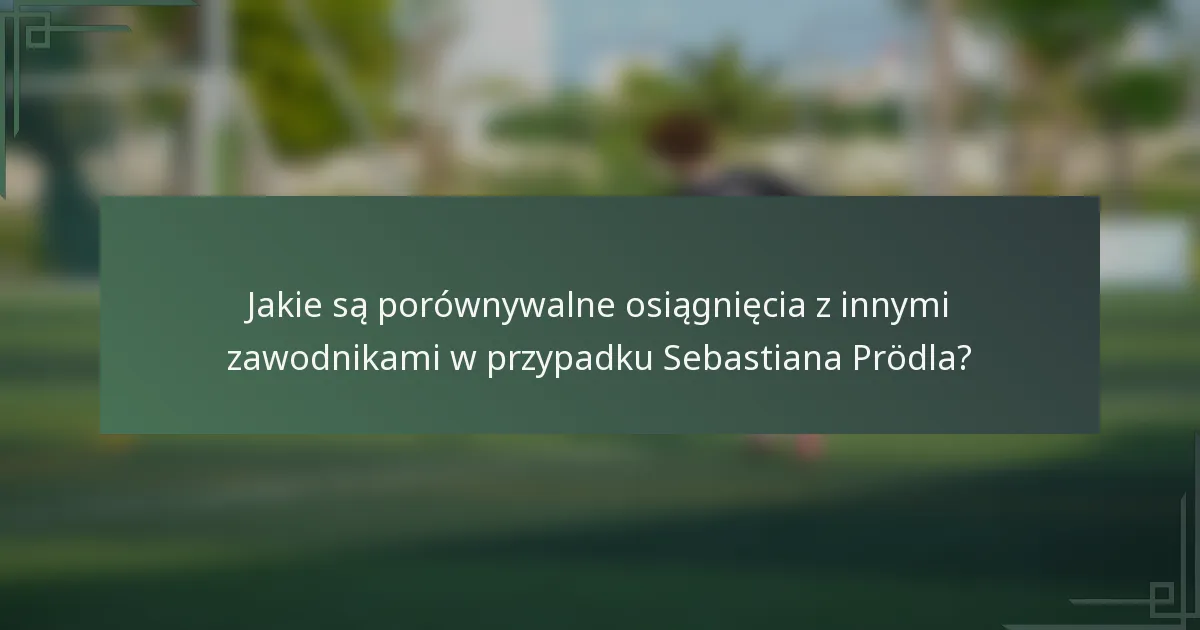 Jakie są porównywalne osiągnięcia z innymi zawodnikami w przypadku Sebastiana Prödla?