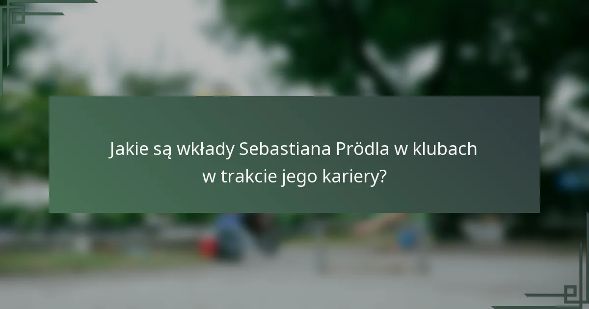 Jakie są wkłady Sebastiana Prödla w klubach w trakcie jego kariery?