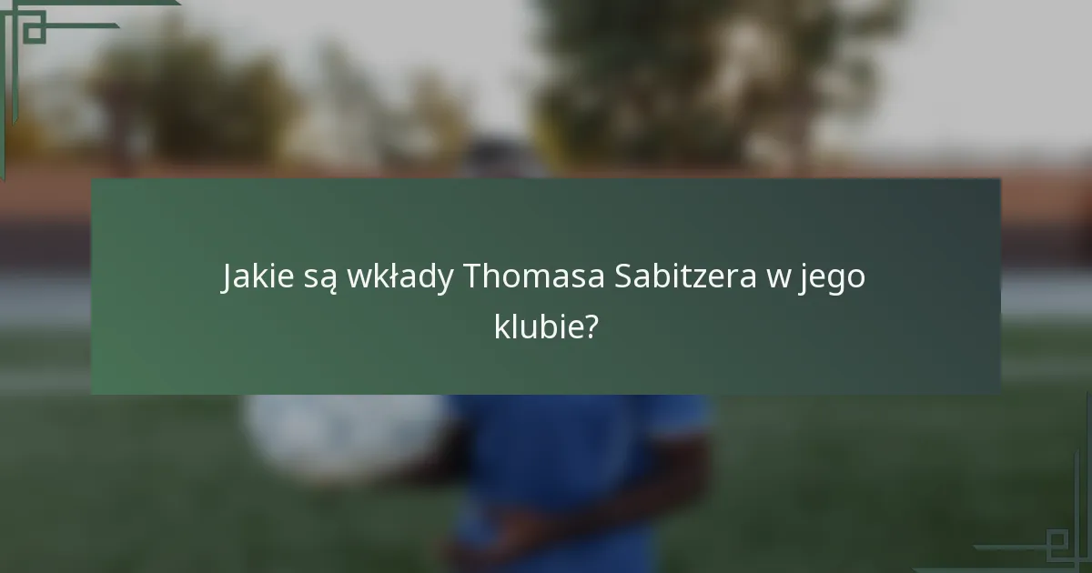 Jakie są wkłady Thomasa Sabitzera w jego klubie?