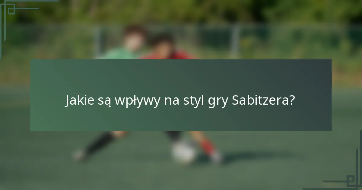 Jakie są wpływy na styl gry Sabitzera?