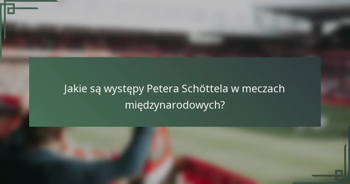 Jakie są występy Petera Schöttela w meczach międzynarodowych?
