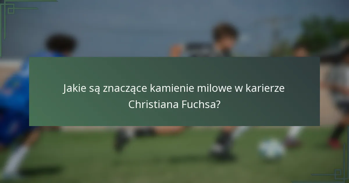 Jakie są znaczące kamienie milowe w karierze Christiana Fuchsa?