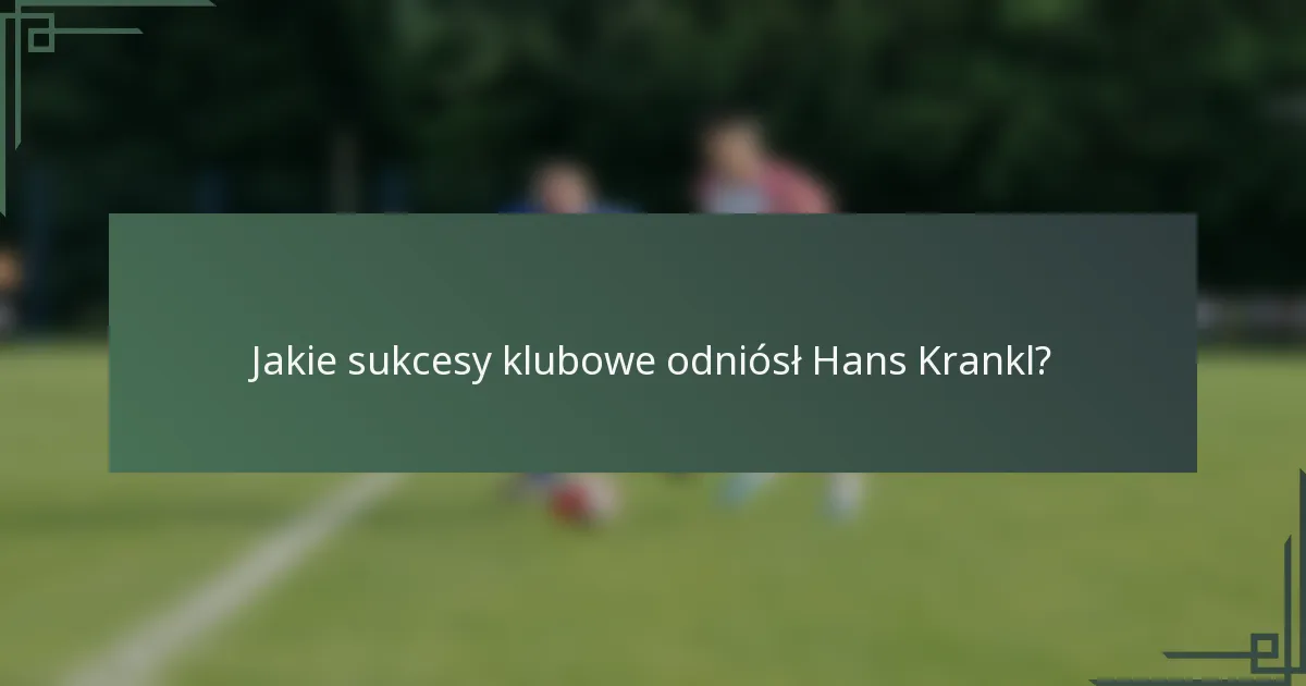Jakie sukcesy klubowe odniósł Hans Krankl?