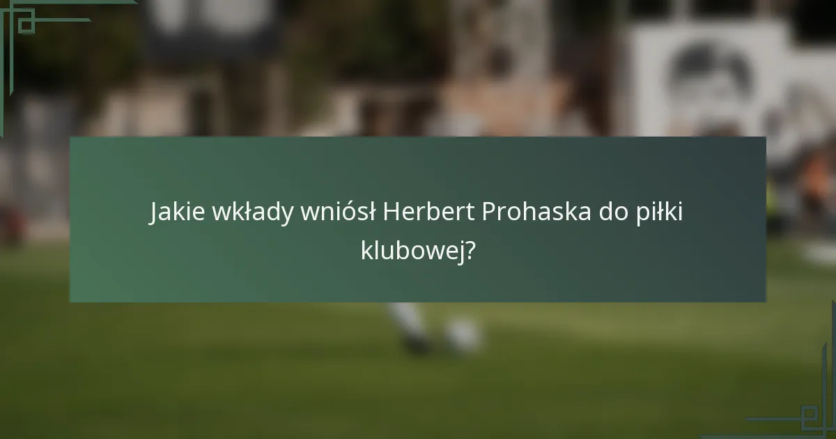 Jakie wkłady wniósł Herbert Prohaska do piłki klubowej?