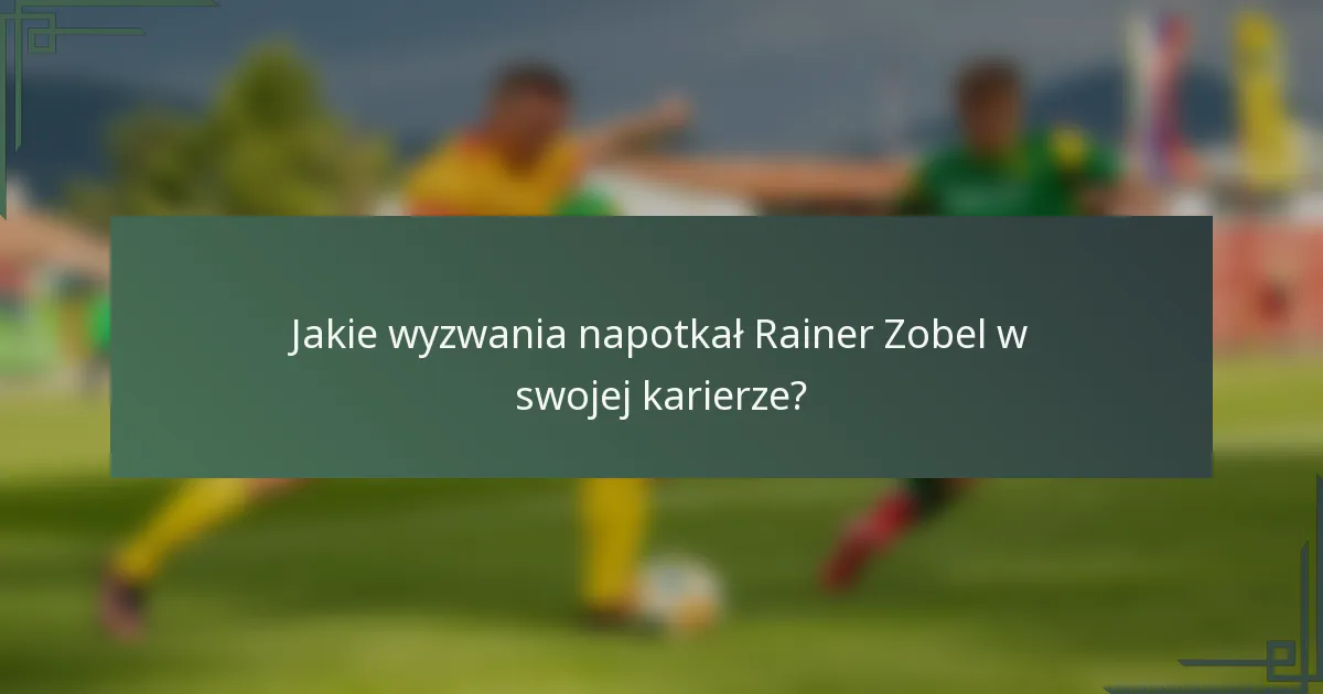 Jakie wyzwania napotkał Rainer Zobel w swojej karierze?