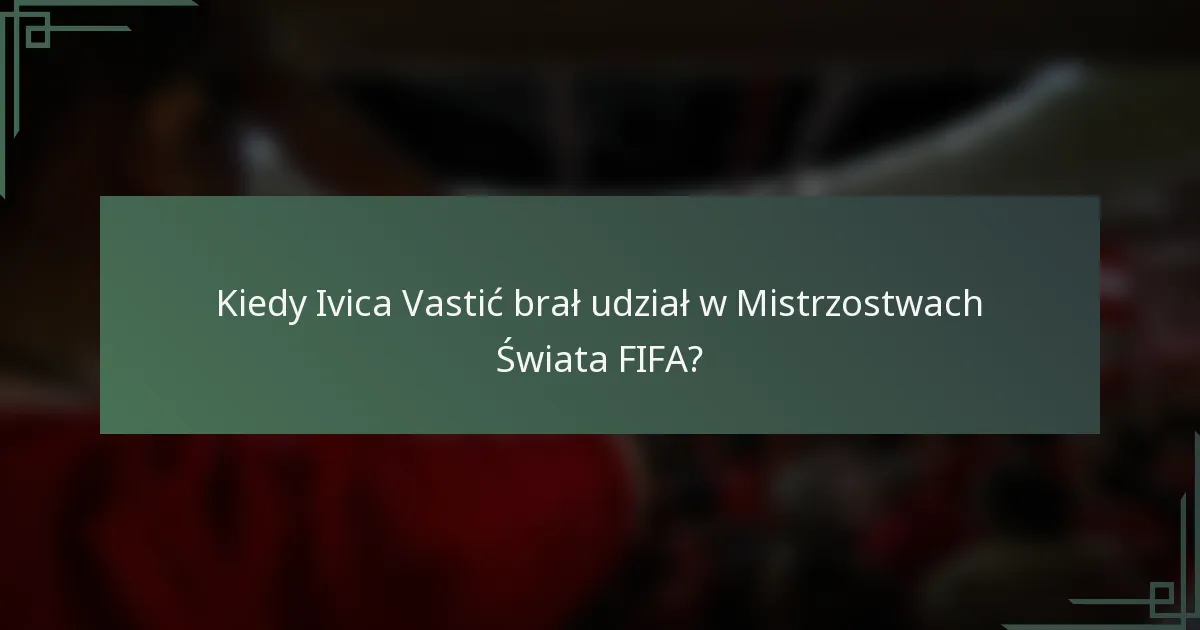 Kiedy Ivica Vastić brał udział w Mistrzostwach Świata FIFA?