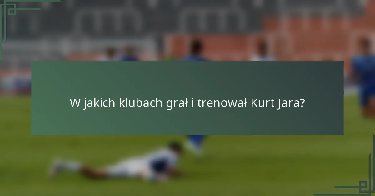 W jakich klubach grał i trenował Kurt Jara?