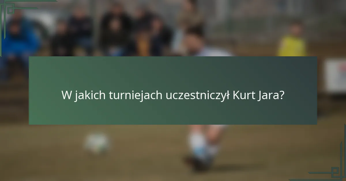 W jakich turniejach uczestniczył Kurt Jara?